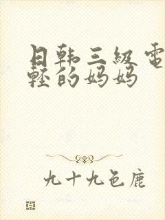 日韩三级电影年轻的妈妈