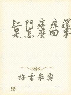 肛门瘙痒还有浓是怎么回事