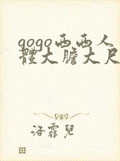 gogo西西人体大胆大尺度