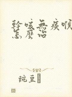 干咳无痰喉咙痒怎么治