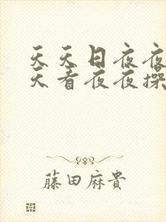 天天日夜夜干天天看夜夜操