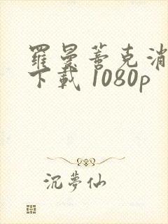 罗曼蒂克消亡史下载 1080p