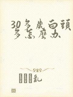 30多岁白头发多怎么办