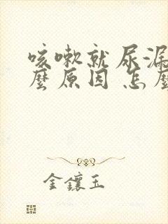 咳嗽就尿漏是什么原因 怎么办