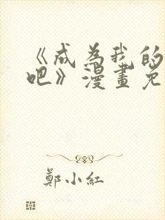 《成为我的家人吧》漫画免费阅读