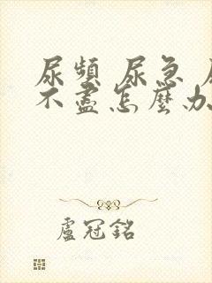 尿频 尿急 尿不尽怎么办封面