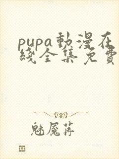 pupa动漫在线全集免费观看