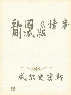 韩国《情事》未删减版
