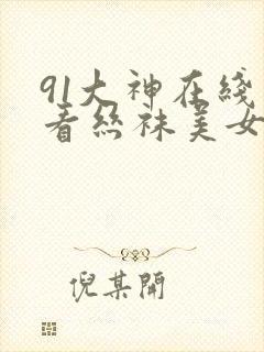 91大神在线观看丝袜美女