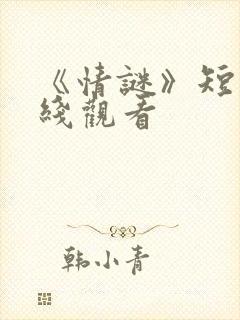 《情谜》短剧在线观看