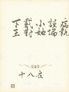 下载小说病娇男主对她偏执上瘾