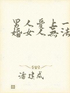 男人爱上一个已婚女人无法自拔怎么办