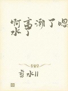 啊高潮了嗯～喷水了封面