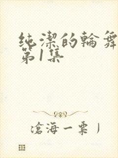 纯洁的轮舞曲 第1集