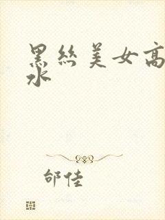 黑丝美女高潮喷水