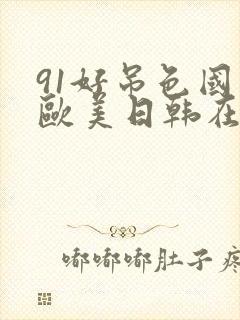 91好吊色国产欧美日韩在线