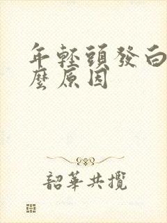 年轻头发白是什么原因