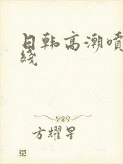 日韩高潮喷水在线