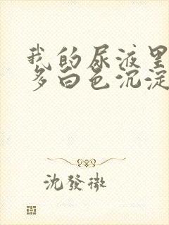 我的尿液里面好多白色沉淀物