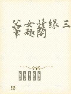 父女情缘三人行笔趣阁封面