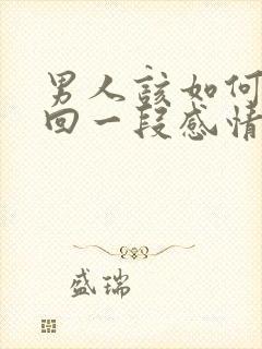 男人该如何去挽回一段感情