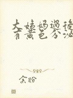 大姨妈过后一直有黄色分泌物