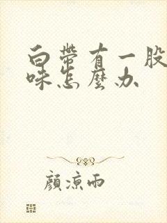 白带有一股腥臭味怎么办封面