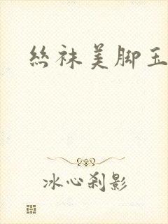 丝袜美脚玉足