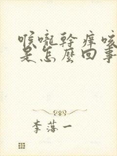 喉咙干痒咳白痰是怎么回事