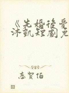 《先婚后爱》王沐凯短剧免费观看封面