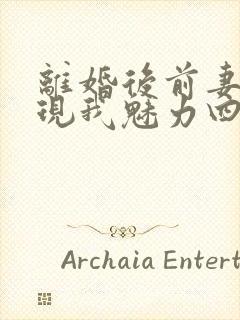 离婚后前妻才发现我魅力四射短剧封面