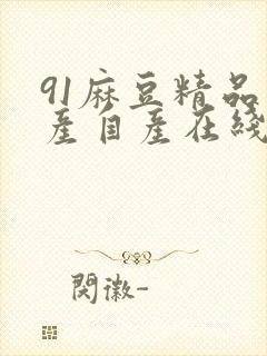 91麻豆精品国产自产在线