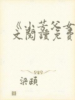 《小芳父女》全文阅读免费