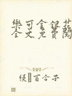 乐可金银花在线全文免费阅读冷门书屋无弹窗