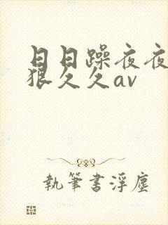 日日躁夜夜躁狠狠久久av