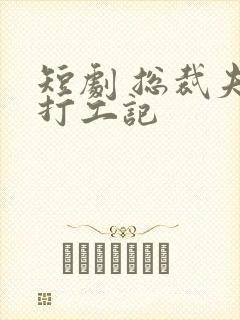 短剧 总裁夫人打工记