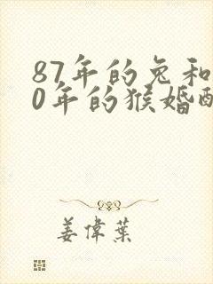 87年的兔和80年的猴婚配