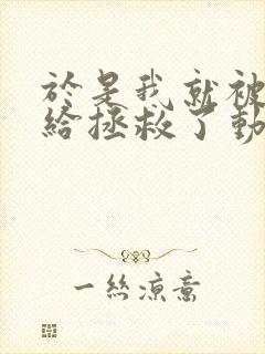 于是我就被叔叔给拯救了动漫