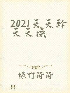 2021天天干天天操