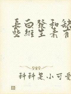 长白发和缺乏哪些维生素有关