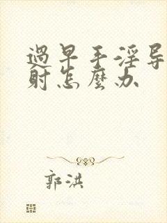 过早手淫导致早射怎么办