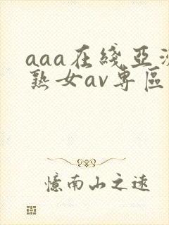 aaa在线亚洲熟女av专区