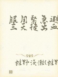 服用紧急避孕药三天后出血怎么回事