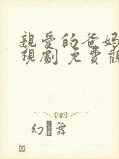 亲爱的爸妈 电视剧 免费观看