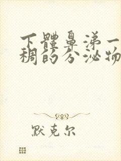 下体鼻涕一样粘稠的分泌物是什么