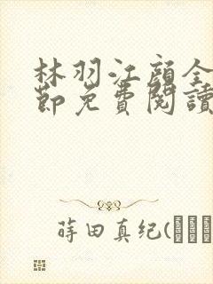 林羽江颜全部章节免费阅读