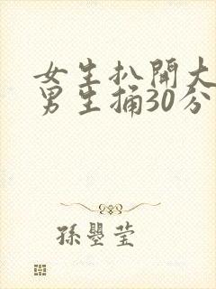 女生扒开大腿让男生捅30分钟封面