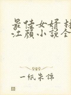 最佳女婿 林羽江颜小说全文免费阅读顶点