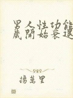 男人性功能多少岁开始衰退