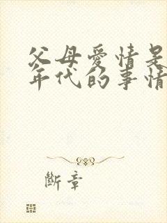 父母爱情是哪个年代的事情